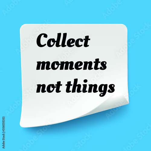 Inspirational motivational quote. Collect moments not things