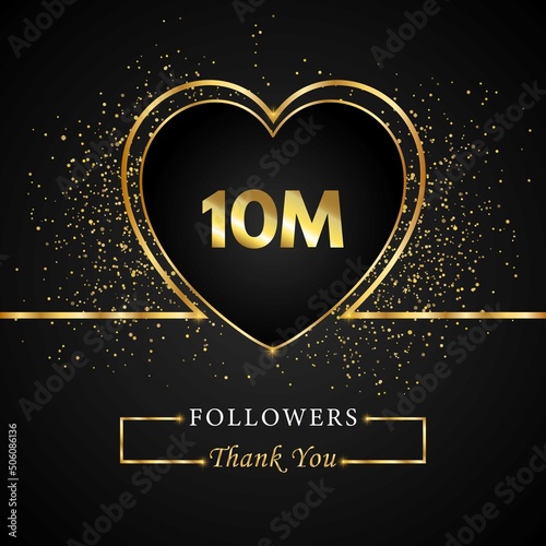 Thank you 10M or 10 Million followers with heart and gold glitter isolated on black background. Greeting card template for social networks friends, and followers. Thank you followers, achievement.