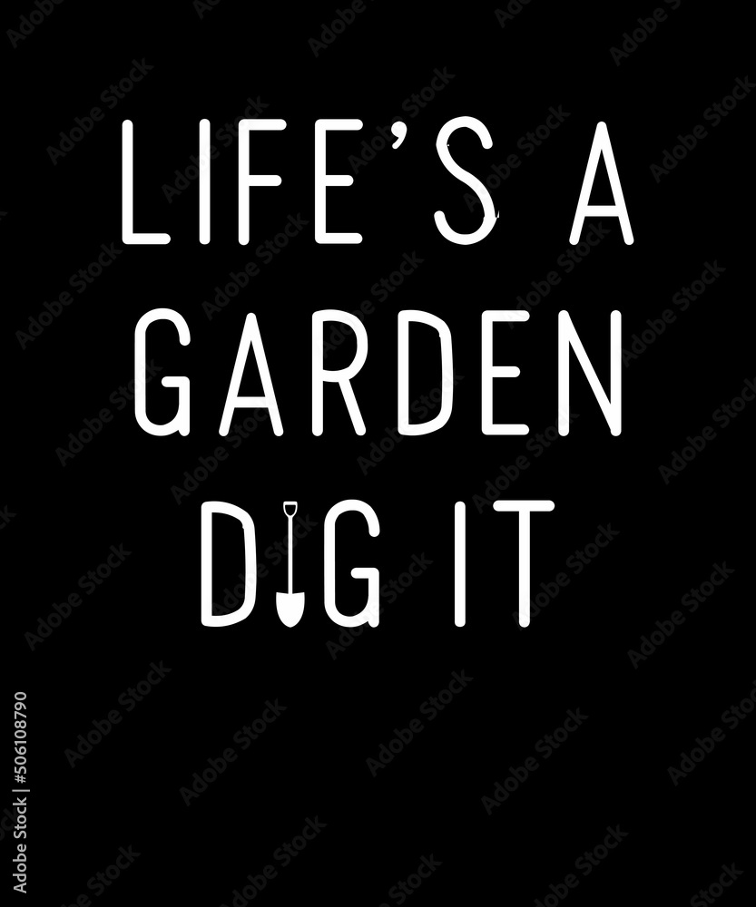 LIFE IS A GARDEN DIG IT
