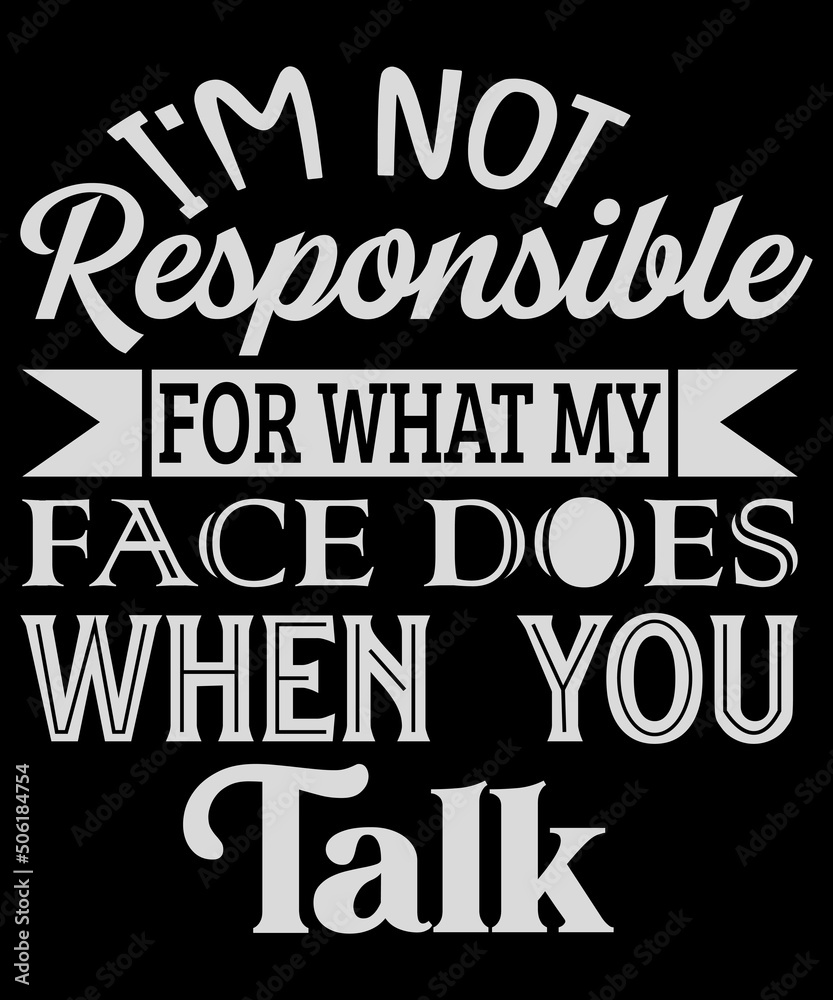 I'm Not Responsible For What My Face Does When You Talk Long Sleeve Shirt | Humorous Funny Sarcastic Quote Long Sleeve Shirt I'm Not Responsible For What My Face Does When You Talk Long Sleeve Shirt | Humorous Funny Sarcastic Quote Long Sleeve Shirt