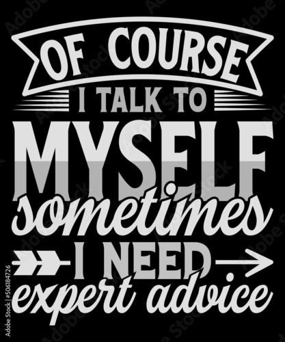 Mens Of Course I Talk to Myself Sometimes I Need Expert Advice Funny Sarcasm T Shirt Humor Cool Graphic T-shirt Funny Shirts for Men Gag Gift