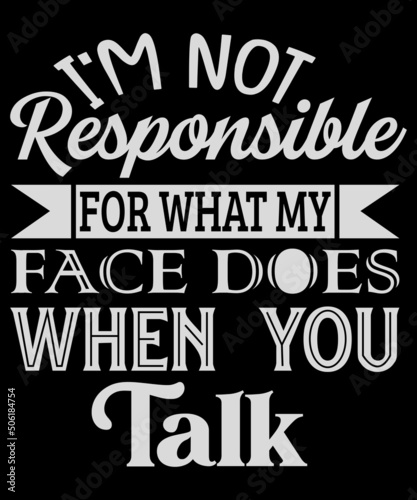 I m Not Responsible For What My Face Does When You Talk Long Sleeve Shirt   Humorous Funny Sarcastic Quote Long Sleeve Shirt