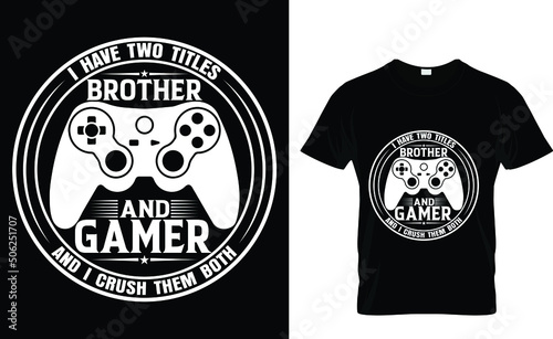 I have two titles brother and gamer an I crush them both - Gaming T-Shirt design

