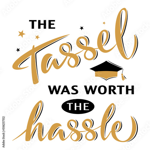 The tassel was worth the hassle. Greeting lettering sign with academic hat. Congratulating vector banner for graduation party, congratulation ceremony, card. University, school, academy grads symbol