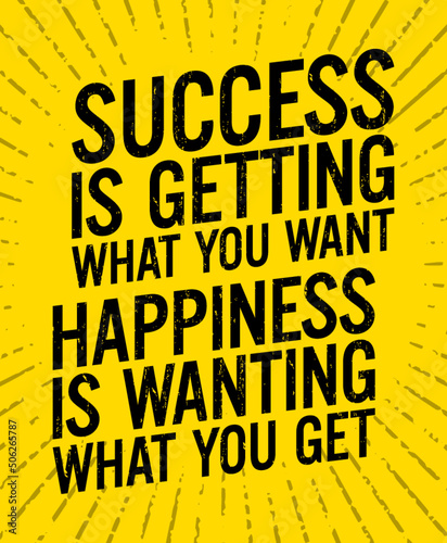 Success is getting what you want. Happiness is wanting what you get. Motivational quote.
