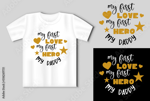 My first love mye first hero my daddy quote. Vector lettering for t shirt, poster, card. Happy fathers day concept