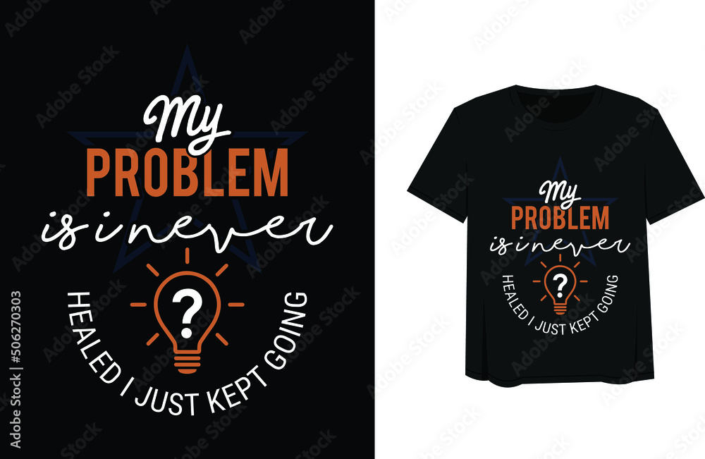 my problem custom made tshirt design my problem custom made tshirt design
