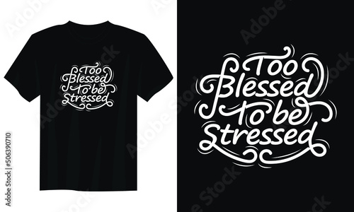 too blessed to be stressed typography t shirt design, motivational typography t shirt design, inspirational quotes t-shirt design