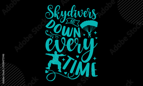 Skydivers Go Down Every Time - skydiving T shirt Design, Hand drawn lettering and calligraphy, Svg Files for Cricut, Instant Download, Illustration for prints on bags, posters