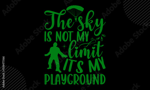 The Sky Is Not My Limit It’s My Playground - skydiving T shirt Design, Hand drawn vintage illustration with hand-lettering and decoration elements, Cut Files for Cricut Svg, Digital Download