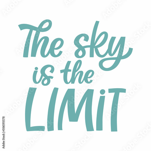 Hand drawn lettering quote. The inscription: The sky is the limit. Perfect design for greeting cards, posters, T-shirts, banners, print invitations.
