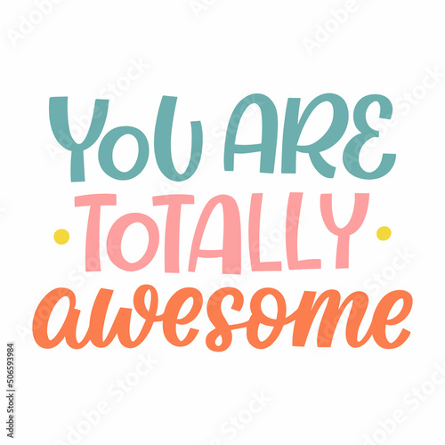 Hand drawn lettering quote. The inscription: you are totally awesome. Perfect design for greeting cards, posters, T-shirts, banners, print invitations.