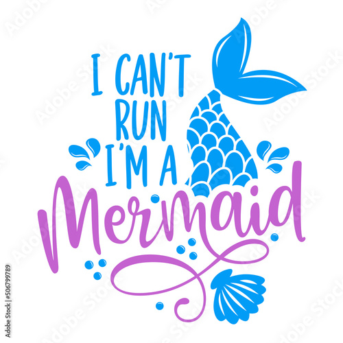 I can't run, I'm a Mermaid - Inspirational quote about summer. Funny typography with mermaid with fish tail. Simple vector lettering for print and poster. Girly design.