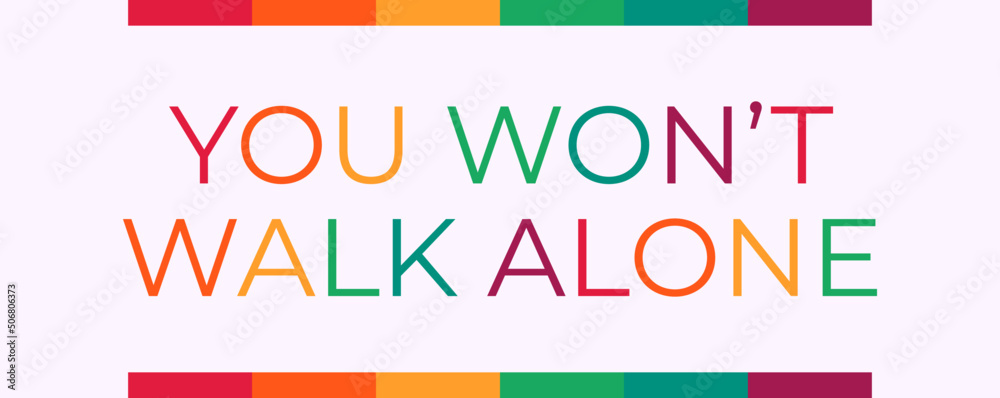 You Won't Walk Alone text with LGBT rainbow colors. LGBT pride banner You Won't Walk Alone text with LGBT rainbow colors. LGBT pride banner