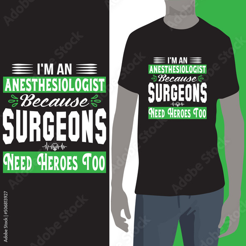 I'm  an Anesthesiologist because surgeons need heroes too , typography nurse t shirt design.