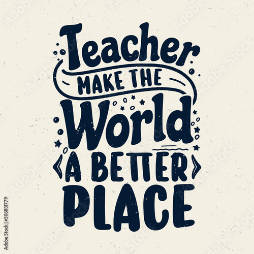 Teachers make the world a better place, Teacher motivation quotes t-shirt design