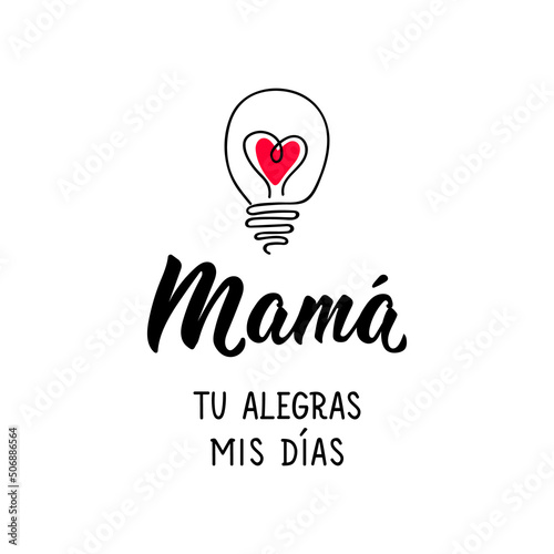 Mom you brighten my days - in Spanish. Lettering. Ink illustration. Modern brush calligraphy. Mothers day card.