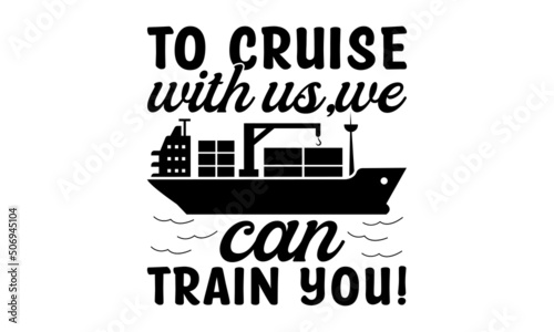 To cruise with us,we can train you! - SVG typography T-Shirt decent.