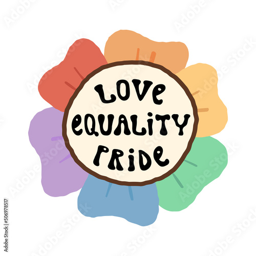 Love, Equality, Pride lettering, a cute flower with a Rainbow petals in LGBTQ flag colors. Pride month celebration.