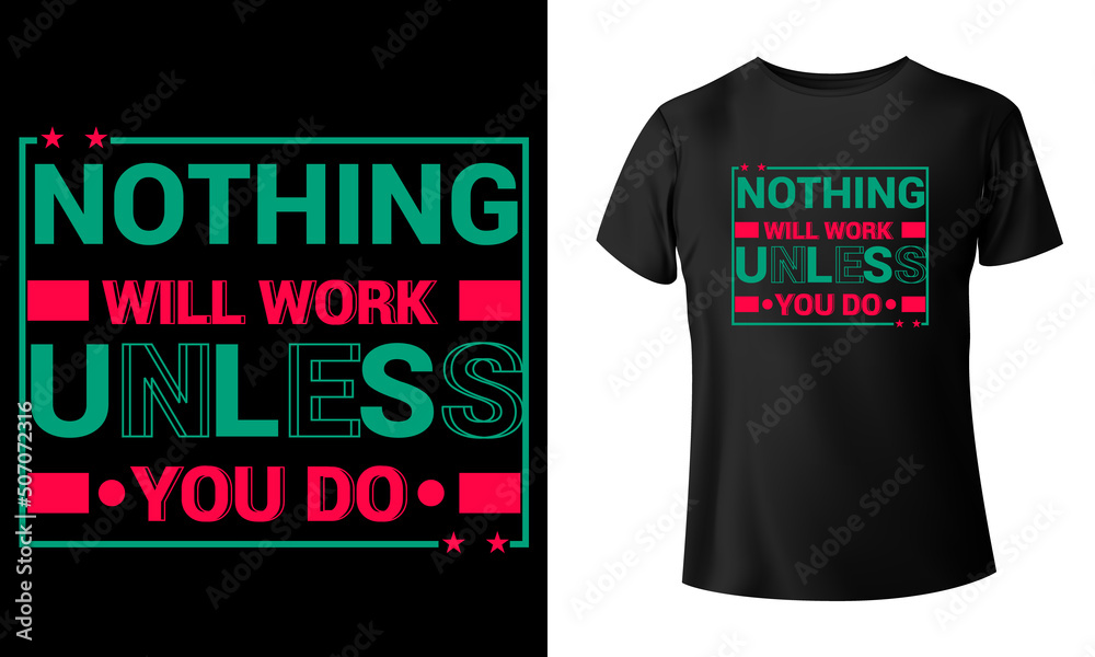 Nothing will work unless you do t shirt design