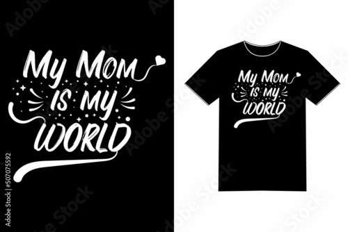 My Mom is my World - Inspirational Quote Saying Tshirt Text Design Vector Art