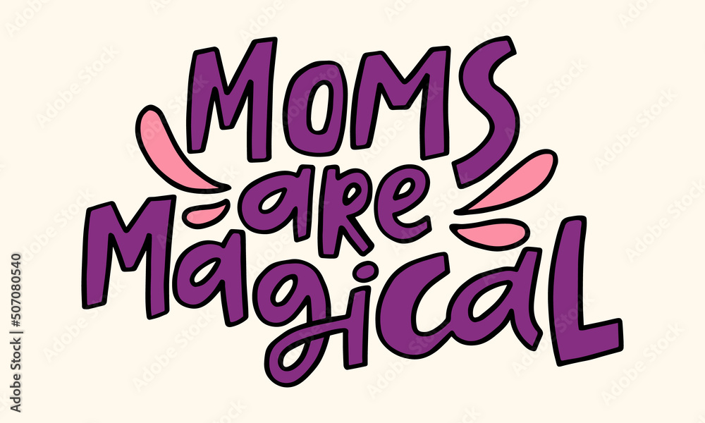 Moms are magical - hand-drawn quote. Creative lettering illustration with decor elements for posters, cards, etc.