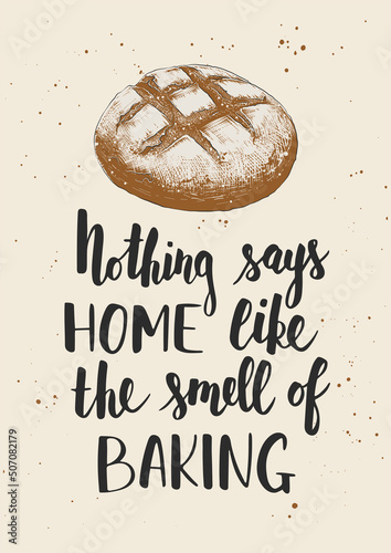 Vector poster with hand drawn unique lettering design element for kitchen decoration, prints and cafe wall art. Nothing says home like the smell of baking with engraved sketch loaf of bread.