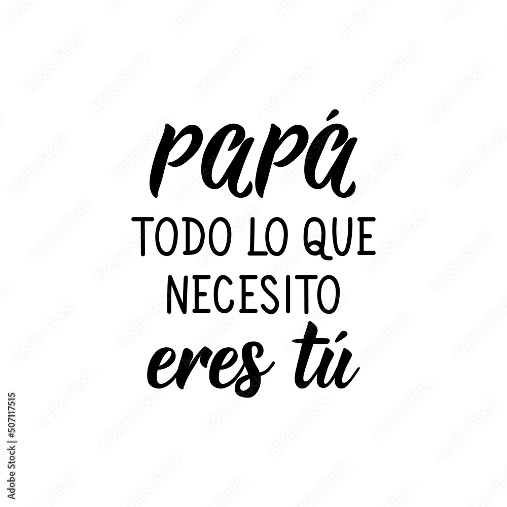 Father's day card. Dad all I need is you - in Spanish. Lettering. Ink illustration. Modern brush calligraphy.