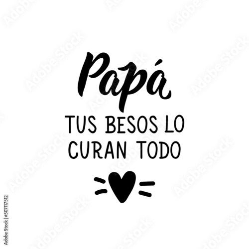Daddy your kisses heal everything - in Spanish. Lettering. Ink illustration. Modern brush calligraphy.