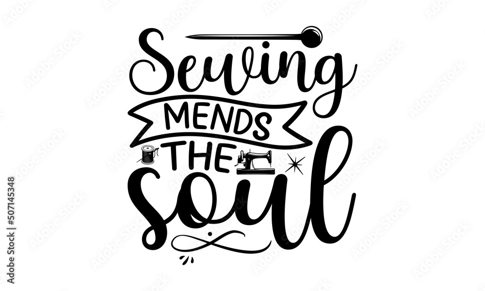 Sewing Mends The Soul, typography t-shirt, typography vector, Hand drawn lettering phrase isolated on white background, Calligraphy graphic design typography element and Silhouette, Hand written vecto