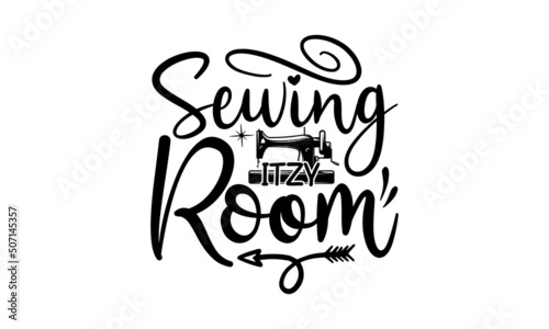 Sewing Itzy Room  Sewing t shirt design  Hand drawn lettering phrase isolated on white background  Calligraphy t shirt design  Isolated on white background  svg Files for Cutting Cricut