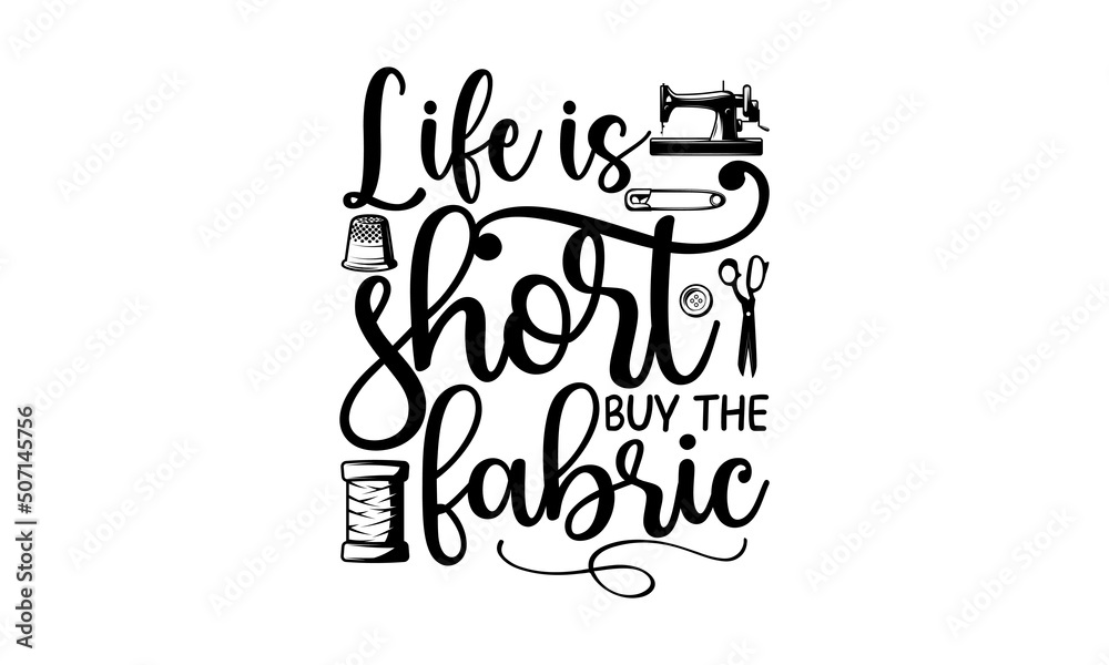 Life Is Short Buy The Fabric, Hand drawn lettering phrase isolated on white background, Calligraphy graphic design typography element and Silhouette, Calligraphy t shirt design, Isolated on white back