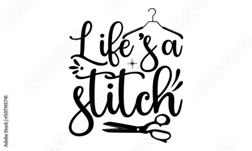 Life’s A Stitch, Sewing t shirt design, Hand drawn lettering phrase isolated on white background, Calligraphy t shirt design, Isolated on white background, svg Files for Cutting Cricut