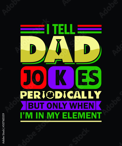 I Tell Dad Jokes Periodically but only when i’m in my element quote typography vector design