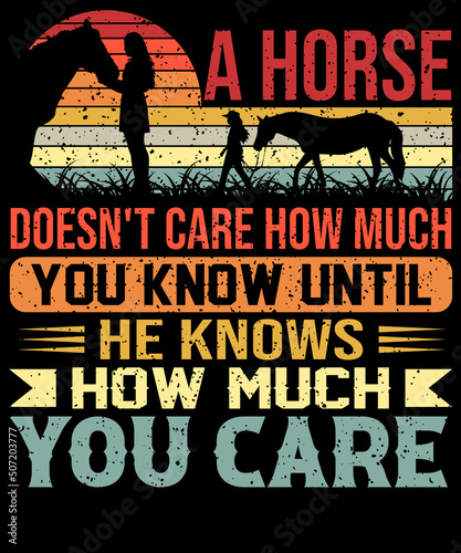 A horse doesn't care how much you know until he knows how much you care. T-shirt design for horse lovers.