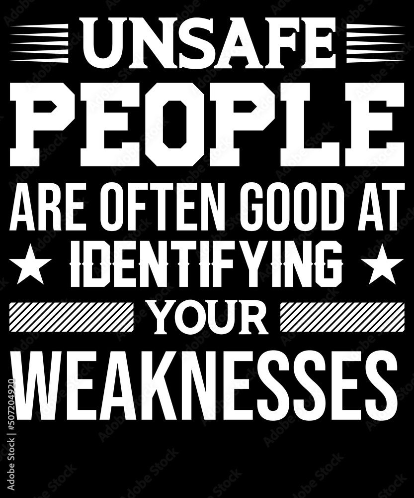 Unsafe people are often good at identifying their weaknesses. T-shirt design for people lovers