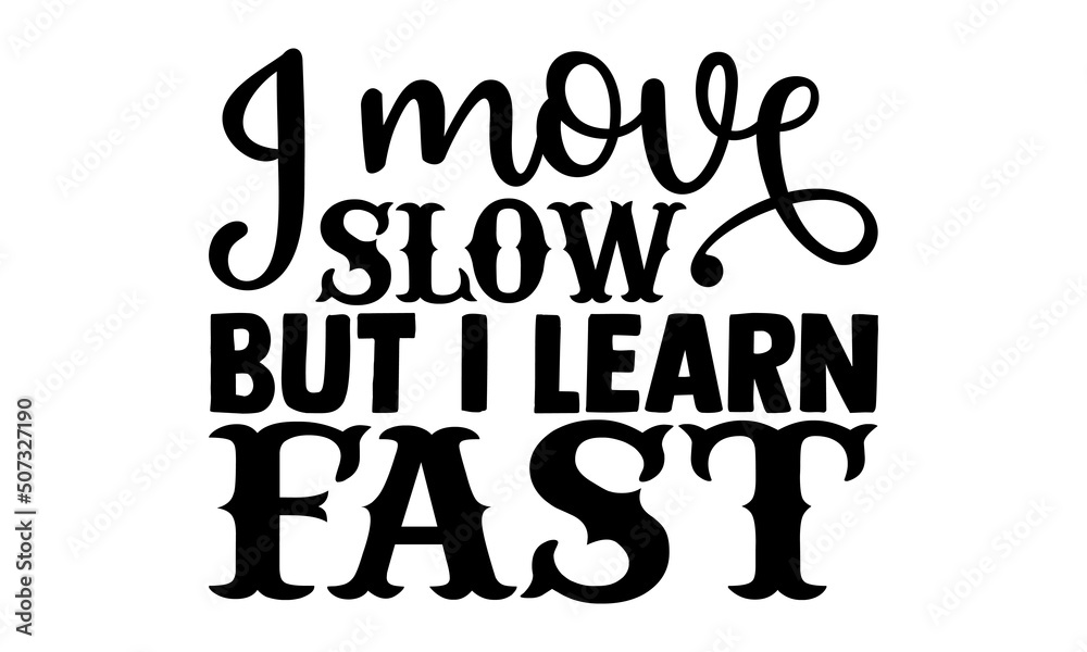 I move slow but i learn fast- motivation t-shirt design, Hand drawn lettering phrase, Calligraphy t-shirt design, Handwritten vector sign, EPS 10