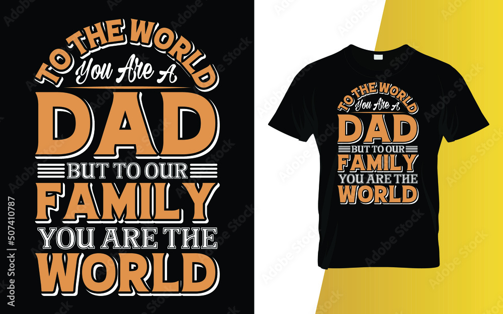 To the world you are a dad but to our family you are the world Father's Day T-Shirt Design.