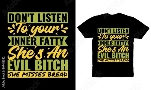 Don't listen to your inner fatty she's an evil bitch she misses bread t-shirt design