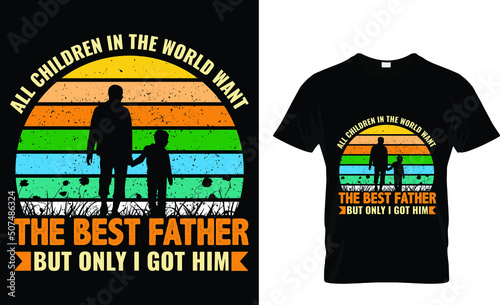 All children in the world want the best father but only i got him T-shirt design template