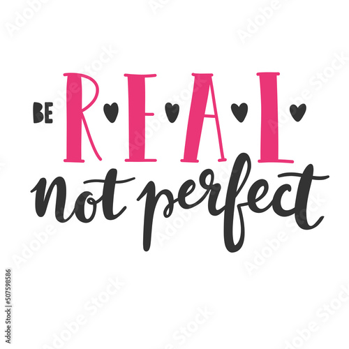 Be real not perfect - motivational poster. Vector lettering  hand drawn quote. 