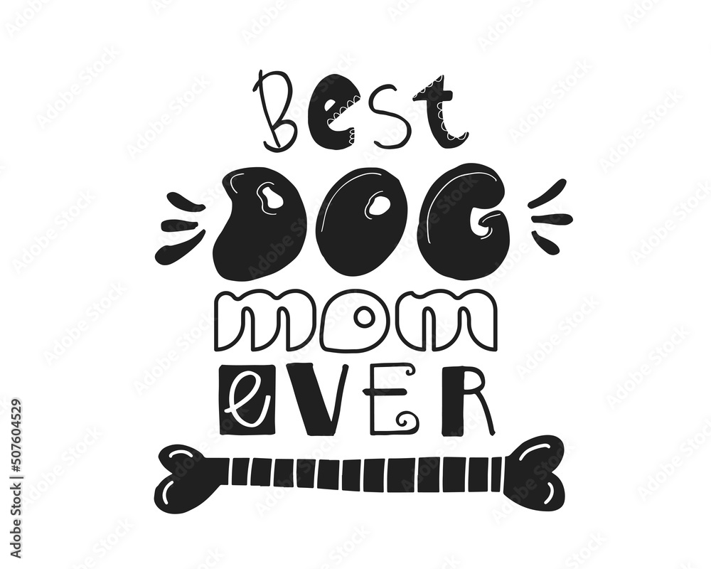 Fototapeta premium Best Dog Mom Ever hand written lettering quote. Cute vector illustration with doodle bone. Perfect for t shirt print, greeting card, poster, bag