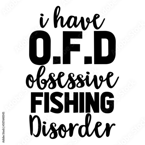 i have o.f.d obsessive fishing disorder