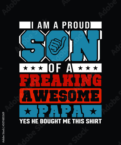 I am a proud son of a freaking awesome papa
yes he bought me this shirt vector design