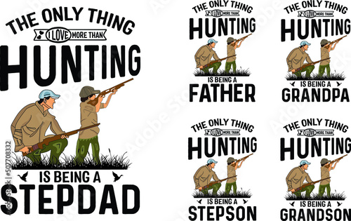 The Only Thing I Love More Than Hunting Is Being A Stepdad Father Grandpa Grandson Stepson-T shirt design. Hunting Vector Graphics.