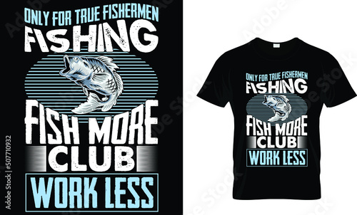 only for for true fishing men fish more club work less. t shirt 