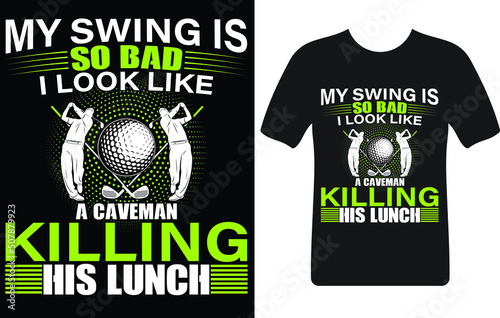 my swing is so bad I look like a caveman killing his lunch...T-shirt design template