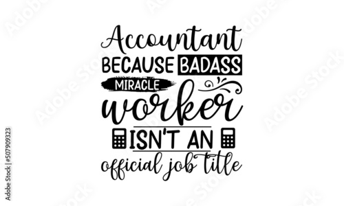 Accountant Because Badass Miracle Worker Isn’t An Official Job Title, Graphic design, Typography design, Inspirational quotes, Beauty fashion, Vintage texture, svg design , Accountant design