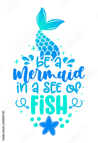 Be a mermaid in a see of fish - funny motivation fairy tail quotes. Calligraphy summer lettering. Good for invitation, poster, t-shirts, gifts, cases.