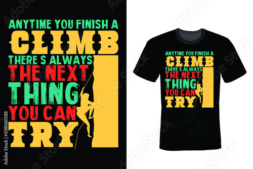 Anytime you finish a claim there's always the next thing you can try, Climbing T shirt design, vintage, typography